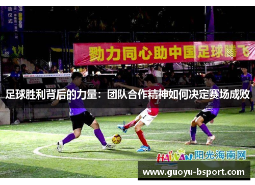 足球胜利背后的力量：团队合作精神如何决定赛场成败
