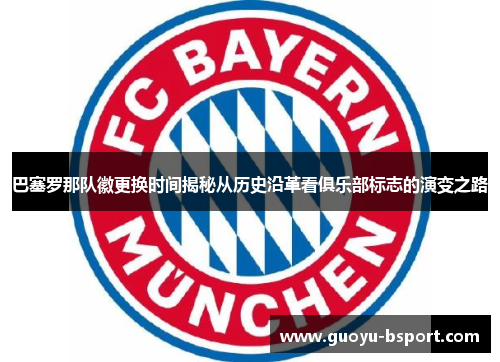 巴塞罗那队徽更换时间揭秘从历史沿革看俱乐部标志的演变之路