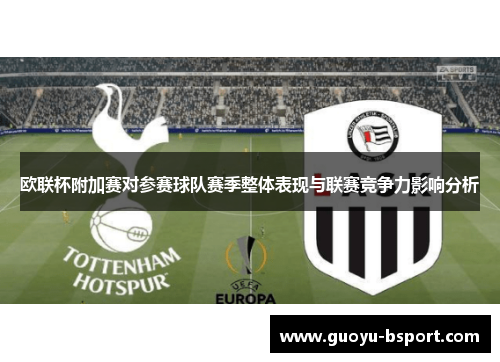 欧联杯附加赛对参赛球队赛季整体表现与联赛竞争力影响分析