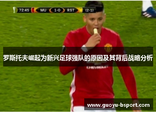 罗斯托夫崛起为新兴足球强队的原因及其背后战略分析