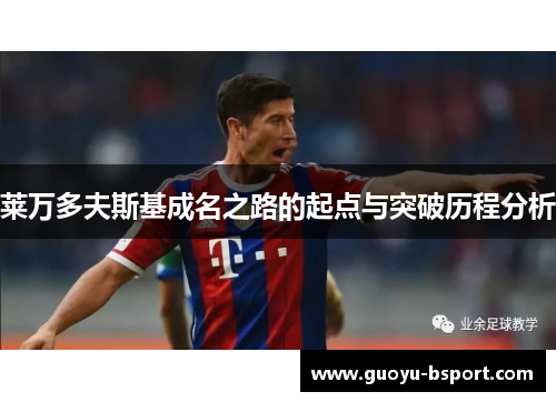 莱万多夫斯基成名之路的起点与突破历程分析