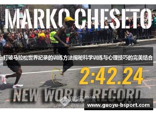打破马拉松世界纪录的训练方法揭秘科学训练与心理技巧的完美结合 打破马拉松世界纪录的训练方法揭秘科学训练与心理技巧的完美结合
