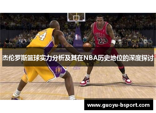 杰伦罗斯篮球实力分析及其在NBA历史地位的深度探讨 杰伦罗斯篮球实力分析及其在NBA历史地位的深度探讨