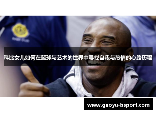 科比女儿如何在篮球与艺术的世界中寻找自我与热情的心路历程