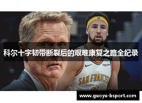 科尔十字韧带断裂后的艰难康复之路全纪录 科尔十字韧带断裂后的艰难康复之路全纪录